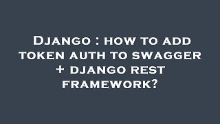 Django  how to add token auth to swagger  django rest framework [upl. by Cavit]