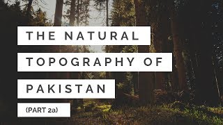 The Natural Topography of Pakistan part 2a  Past Paper Info [upl. by Hartman518]