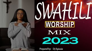 PURE SWAHILI WORSHIP 2023 MIX  NYIMBO ZA KUABUDU  Dj SPINNIE0703707177 [upl. by Terrence254]