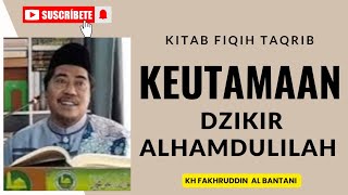 KEUTAMAAN DZIKIR ALHAMDULILAH  KH FAKHRUDDIN AL BANTANI [upl. by Gnav]