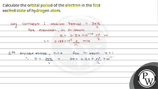 Calculate the orbital period of the electron in the first excited state of hydrogen atom [upl. by Dragoon]