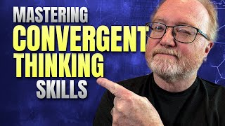 Mastering Convergent Thinking Skills [upl. by Eahsram]