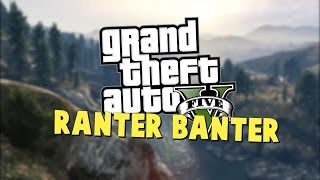 RANTER BANTER  GTA V Next Gen Funny Moments [upl. by Oicam]