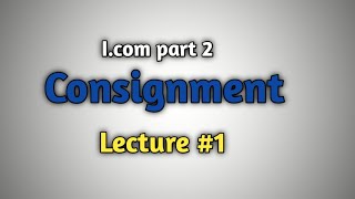 Consignment Account Lecture 1  Icom and bcom part 2 [upl. by Nhor]