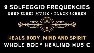 Heals Body Mind and Spirit ☯ All 9 Solfeggio Frequencies ☯ BLACK SCREEN DEEP SLEEP MUSIC [upl. by Oetsira]