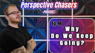 Why do we keep going Ep 98 Perspective Chasers Podcast [upl. by Nedyrb331]