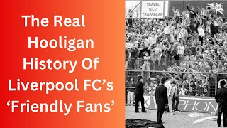 The Real Hooligan History Of Liverpool FC’s ‘Friendly Fans’ [upl. by Anitnelav]