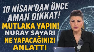 10 NİSANDAN ÖNCE BUNU MUTLAKA YAPIN İHMAL ETMEYİN NURAY SAYARI YAPMANIZ GEREKENİ TEK TEK ANLATTI [upl. by Sirrom]