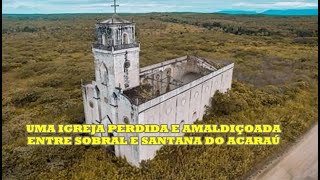 Uma Igreja Perdida e Amaldiçoada entre Sobral e Santana do Acaraú [upl. by Acsecnarf]