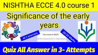 NISHTHA ECCE 40 COURSE 1 SIGNIFICANCE OF THE EARLY YEARS Quiz All Answer in 3 Attempts 20 out of 20 [upl. by Htiekel]