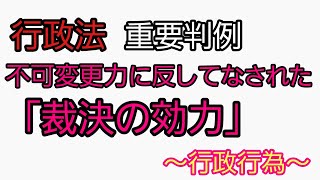 【行政書士】行政法 重要判例集「不可変更力に反してなされた裁決の効力」～最判昭和30年12月26日～ 公務員試験 司法試験予備試験 [upl. by Pincas]