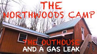 THE OUTHOUSE AND A GAS LEAK at THE NORTH WOODS OFFGRID CAMP [upl. by Doscher]