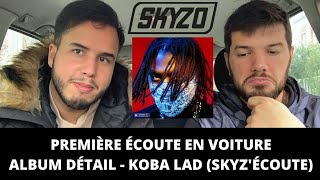 KOBA LAD  ALBUM DÉTAIL  PREMIÈRE ÉCOUTE EN VOITURE SKYZÉCOUTE [upl. by Sobmalarah]