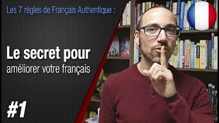 Règle 1 quotLe secret pour améliorer votre françaisquot  Apprendre le français avec Français Authentique [upl. by Yllod]