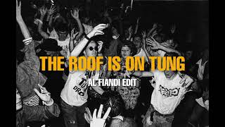 THE ROOF IS ON TUNG AL FIANDI EDIT [upl. by Solracsiul657]