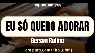 EU SÓ QUERO ADORAR  Playback GERSON RUFINO Tom para contralto Bbm [upl. by Gaudette]