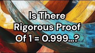 Is There a Rigorous Proof Of 1  0999… [upl. by Enimsay]