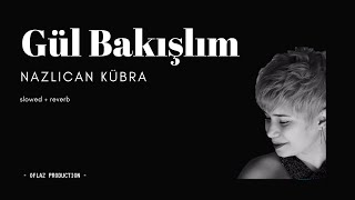 Gül Bakışlım  Nazlıcan Kübra  Slowed  Reverb [upl. by Daigle]