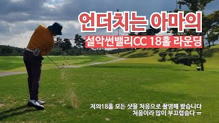 언더치는 아마의 설악썬밸리CC 18홀 라운딩 [upl. by Sliwa538]