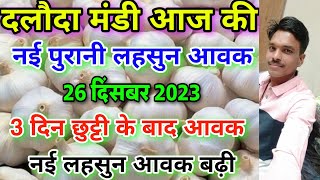 दलौदा मंडी आज की नई पुरानी लहसुन की आवक 26 दिसंबर 2023 new garlic arrival today old garlic arrival [upl. by Ybanrab]