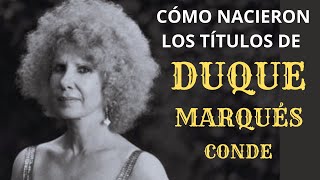 Cómo surgieron los títulos de Duque Marqués y Conde [upl. by Rubio]