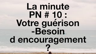 La minute PN 10 Votre guérisonBesoin d encouragement [upl. by Kobi]