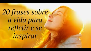 20 FRASES SOBRE A VIDA PARA REFLETIR E SE INSPIRAR [upl. by Oknuj]