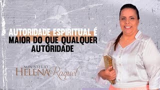 Autoridade Espiritual é Maior do que Qualquer Autoridade  Pastora Helena Raquel [upl. by Aidaas]