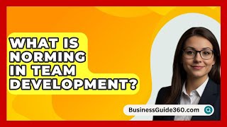 What Is Norming In Team Development  BusinessGuide360com [upl. by Inerney]