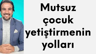 Mutsuz çocuk yetiştirmenin yolları [upl. by Annayhs]