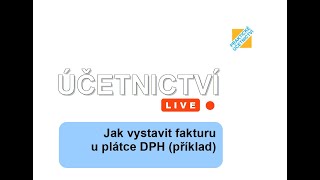 Účetnictví LIVE Jak vystavit fakturu u plátce DPH příklad [upl. by Assinna]