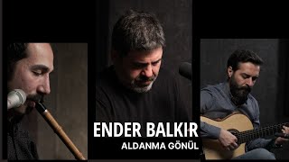 Ender Balkır  Aldanma Gönül [upl. by Wallie]