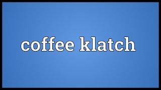 Coffee klatch Meaning [upl. by Antsirhc435]