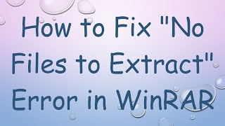 How to Fix quotNo Files to Extractquot Error in WinRAR [upl. by Schulman]