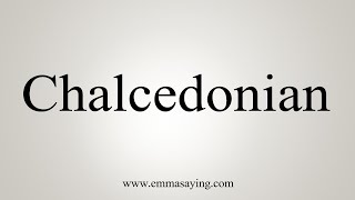 How To Say Chalcedonian [upl. by Rugg]