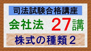 〔独学〕司法試験・予備試験合格講座 会社法（基本知識・論証パターン編）第２７講：株式の種類２、種類株主総会、譲渡制限株式、取得請求権付株式、取得条項付株式 [upl. by Adanar388]