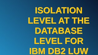 Dba Isolation level at the database level for IBM DB2 LUW [upl. by Acimat]