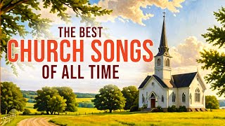 The Best Church Songs of All Time  Traditional Praise amp Worship Songs  Greatest Hymns of Worship [upl. by Ellebanna]