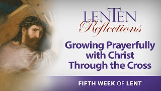 LENTEN REFLECTIONS 2024  FIFTH WEEK OF LENT GROWING PRAYERFULLY WITH CHRIST THROUGH THE CR [upl. by Erde]