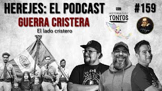 Herejes E159 Guerra Cristera El lado Cristero con Historia para tontos Podcast [upl. by Seligman317]