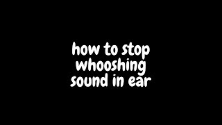 how to stop whooshing sound in ear [upl. by Cordie898]