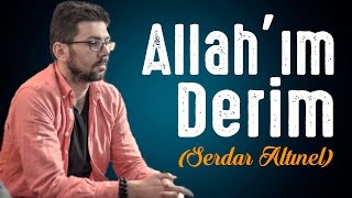 İçinizi Titretecek İLAHİ  Allahım Derim Serdar Altınel [upl. by Stuckey]