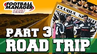 ROADTRIP  PART 3  FOOTBALL MANAGER 2017 [upl. by Nosille]