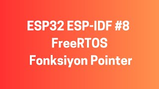 ESP32 ESPIDF 8 FreeRTOS  Fonksiyon Pointer Kullanimi [upl. by Bust602]