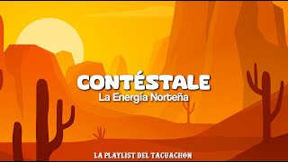 La Energia Norteña  Contéstale LetraLyric La Playlist del Tacuachon [upl. by Yromem]