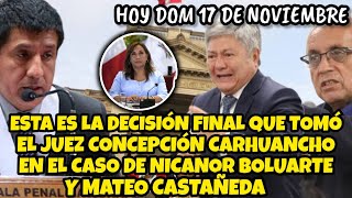 FALL0 DEL JUĘZ CONCEPCIÓN CARHUANCHO EN EL CASO DE NICANOR BOLUARTE Y MATEO CASTAÑEDA  HOY DOM 17 [upl. by Enneira]