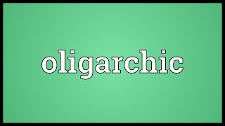 Oligarchic Meaning [upl. by Pace952]