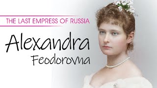 The Last Empress of Russia  Alexandra Feodorovna [upl. by Anilas]