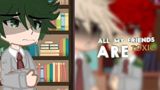 All my Friends are Toxic  MhaBnha  GC  BkDk  Old Trend [upl. by Enitram]