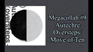 Megacollab 9 Autechre OverstepsMove of Ten [upl. by Ellirpa687]